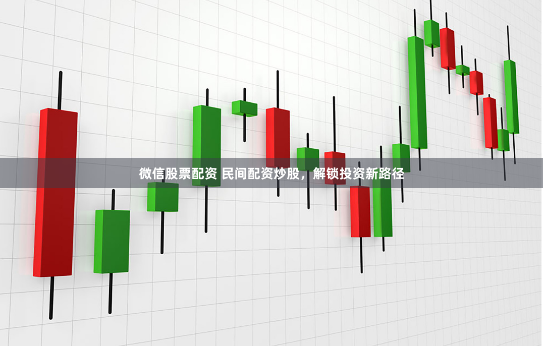 微信股票配资 民间配资炒股，解锁投资新路径