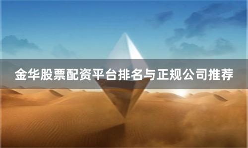 金华股票配资平台排名与正规公司推荐