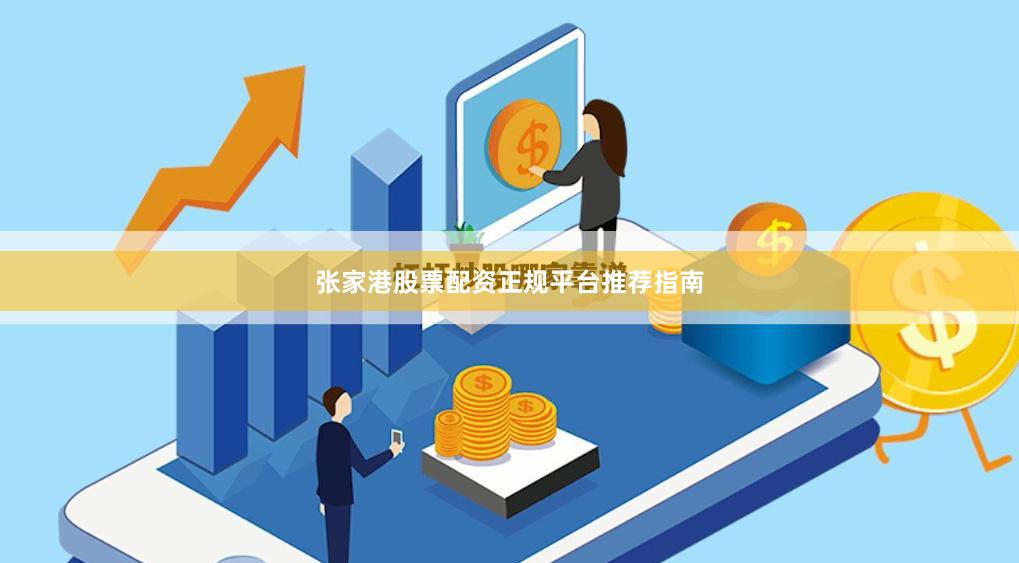 张家港股票配资正规平台推荐指南