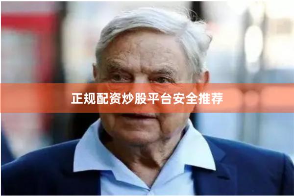 正规配资炒股平台安全推荐