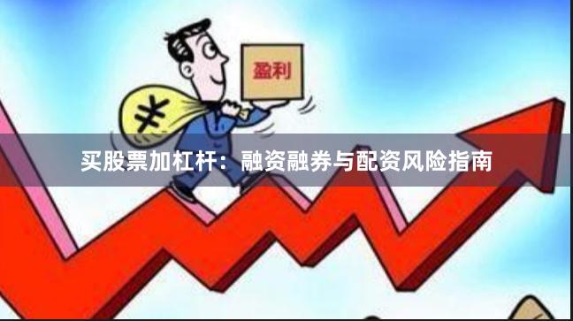 买股票加杠杆：融资融券与配资风险指南