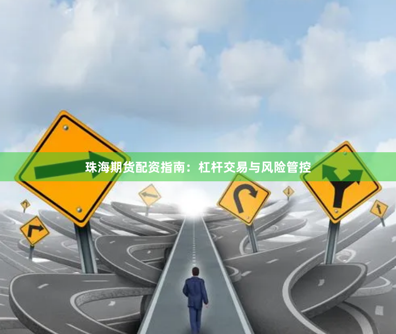 珠海期货配资指南：杠杆交易与风险管控